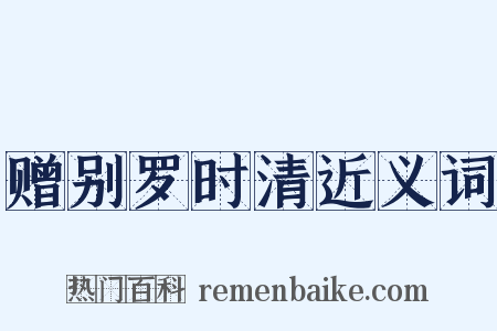赠别罗时清近义词是什么意思的图片